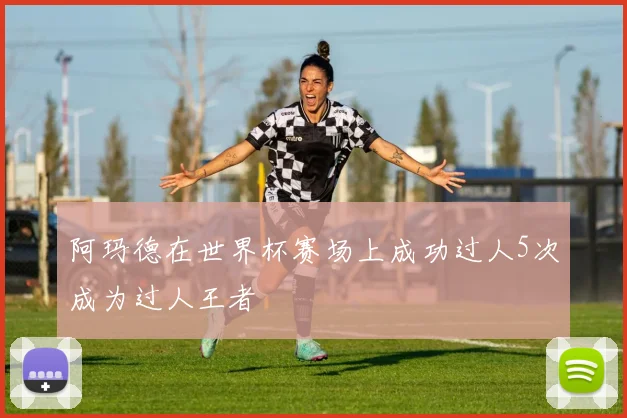 阿玛德在世界杯赛场上成功过人5次成为过人王者
